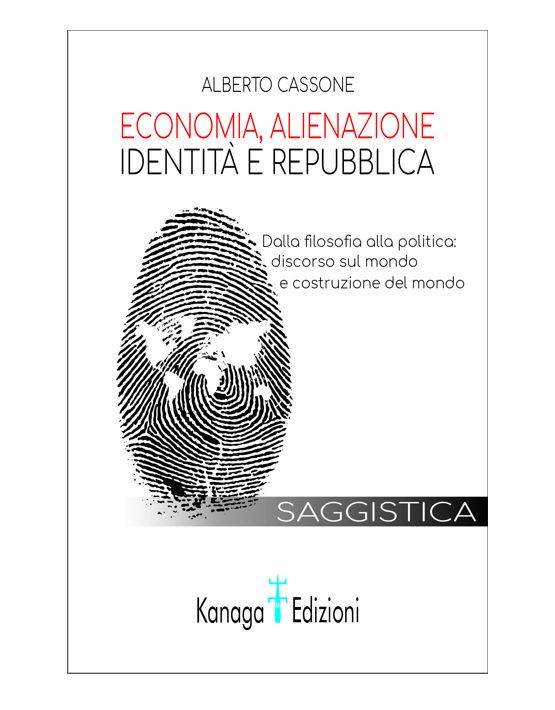 Economia, Alienazione, Identità e Repubblica - Dalla filosofia alla politica: discorso sul mondo e costruzione del mondo